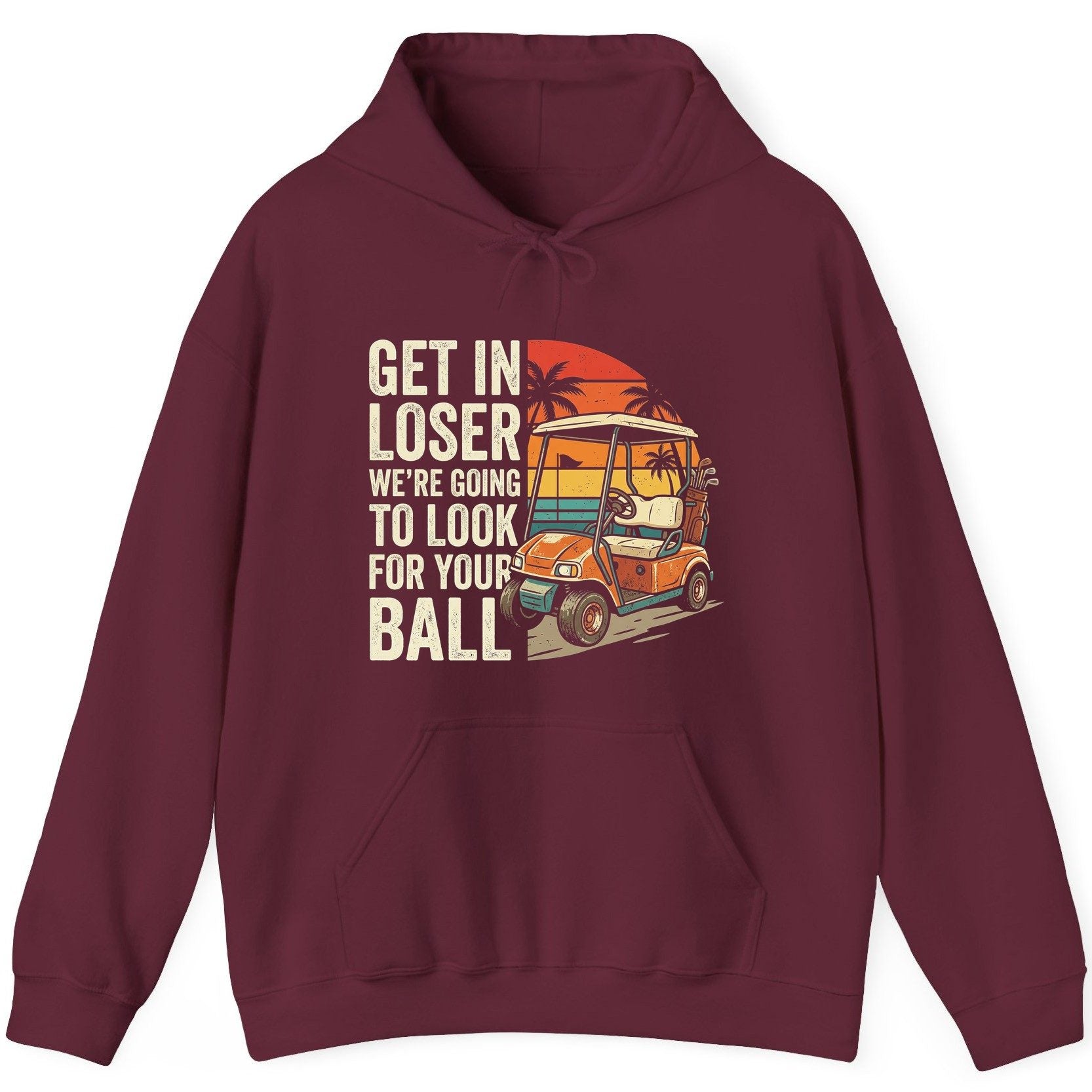 GET IN LOSER WE'RE GOING TO LOOK FOR YOUR BALL Funny Golf Hoodie - product mockup - Maroon