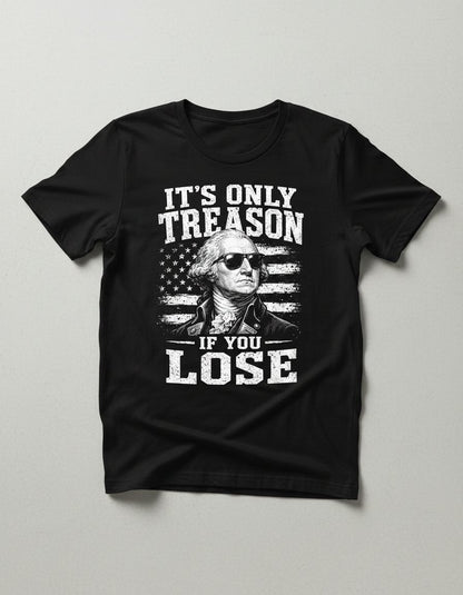 It's Only Treason If You Lose Funny Patriotic History T-Shirt - product mockup - Black