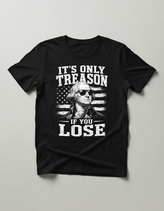 It's Only Treason If You Lose Funny Patriotic History T-Shirt - product mockup - Black