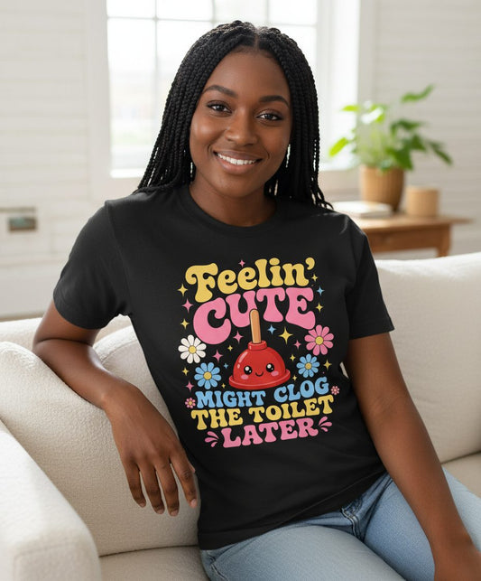 Feelin' Cute Might Clog the Toilet Later Funny Plunger T-Shirt - lifestyle model mockup - Black