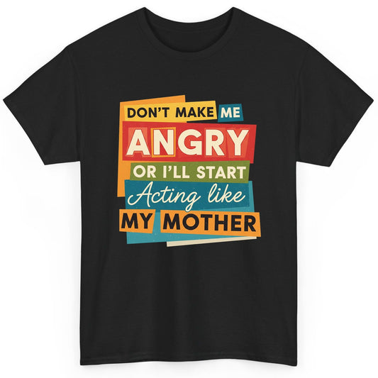 Don't Make Me Angry or I'll Start Acting Like My Mother family humor T-Shirt Black product mockup
