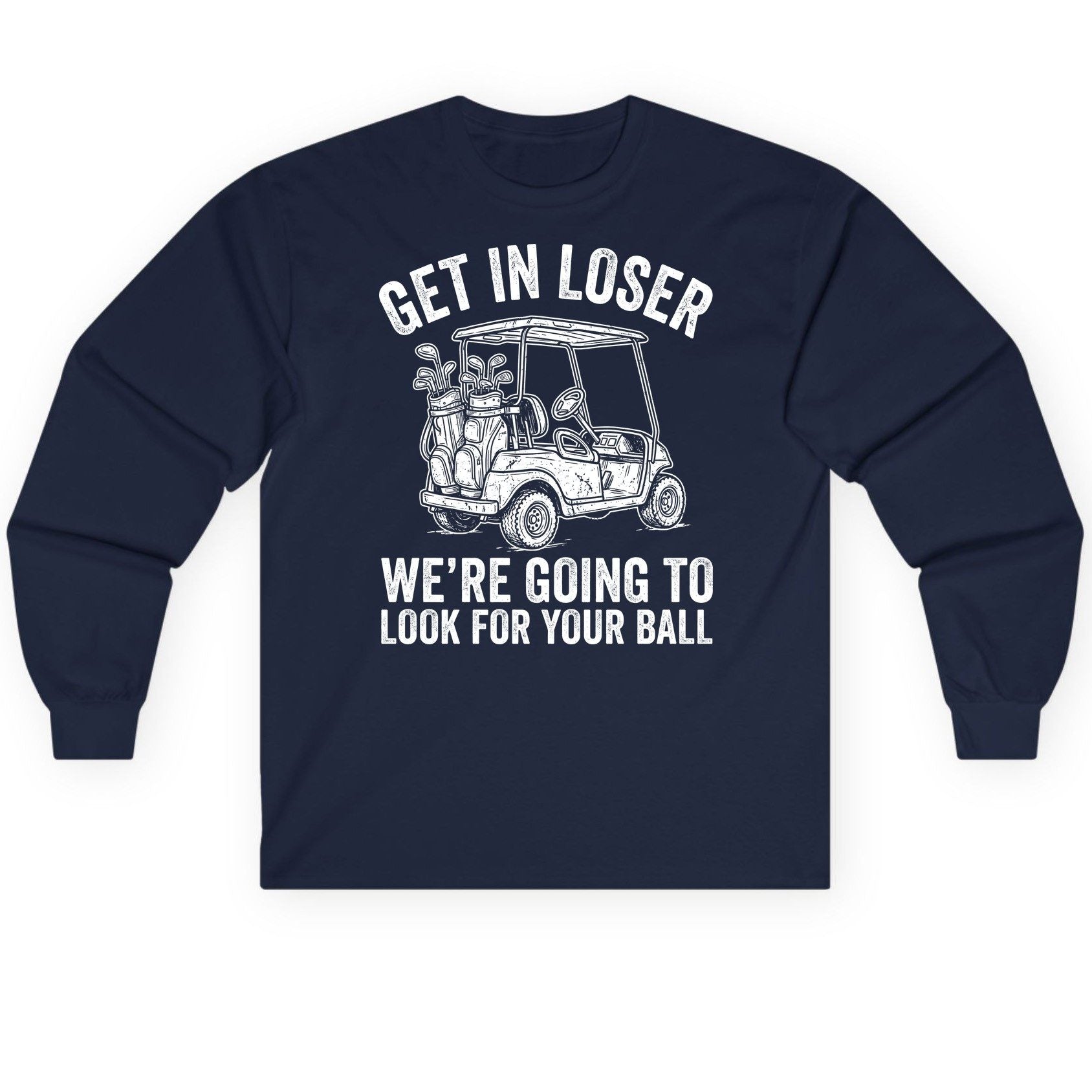 GET IN LOSER WE'RE GOING TO LOOK FOR YOUR BALL Long Sleeve Tee - product mockup - Navy