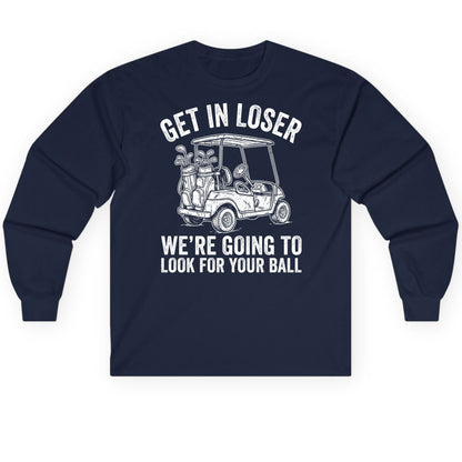 GET IN LOSER WE'RE GOING TO LOOK FOR YOUR BALL Long Sleeve Tee - product mockup - Navy