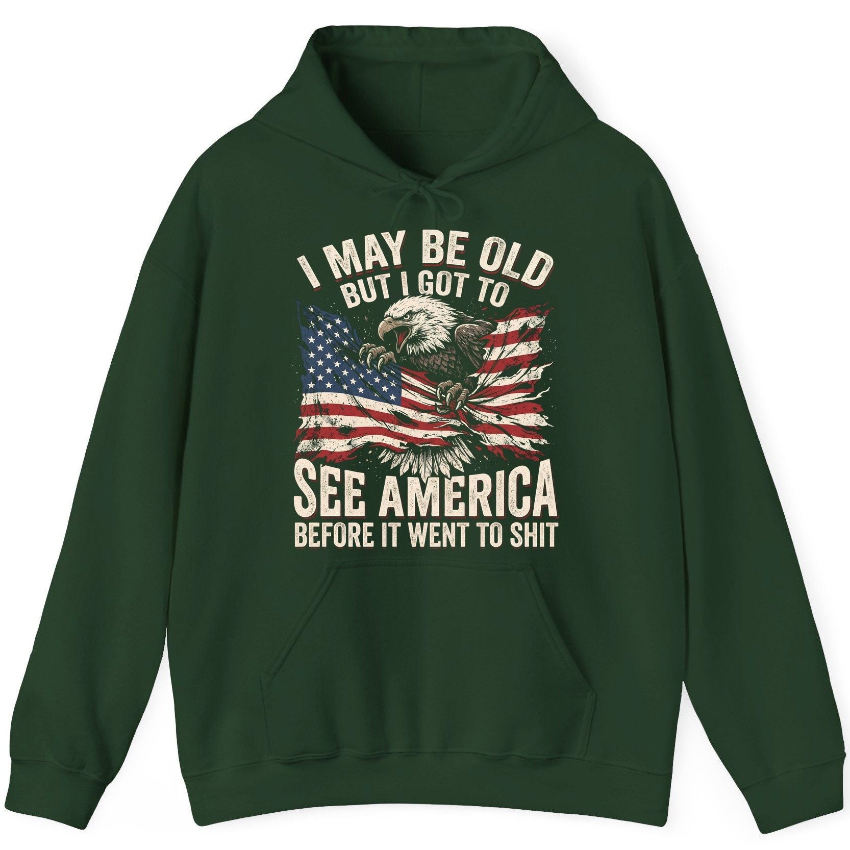 I MAY BE OLD BUT I GOT TO SEE America BEFORE IT WENT TO SHIT Hoodie - product mockup - Forest Green