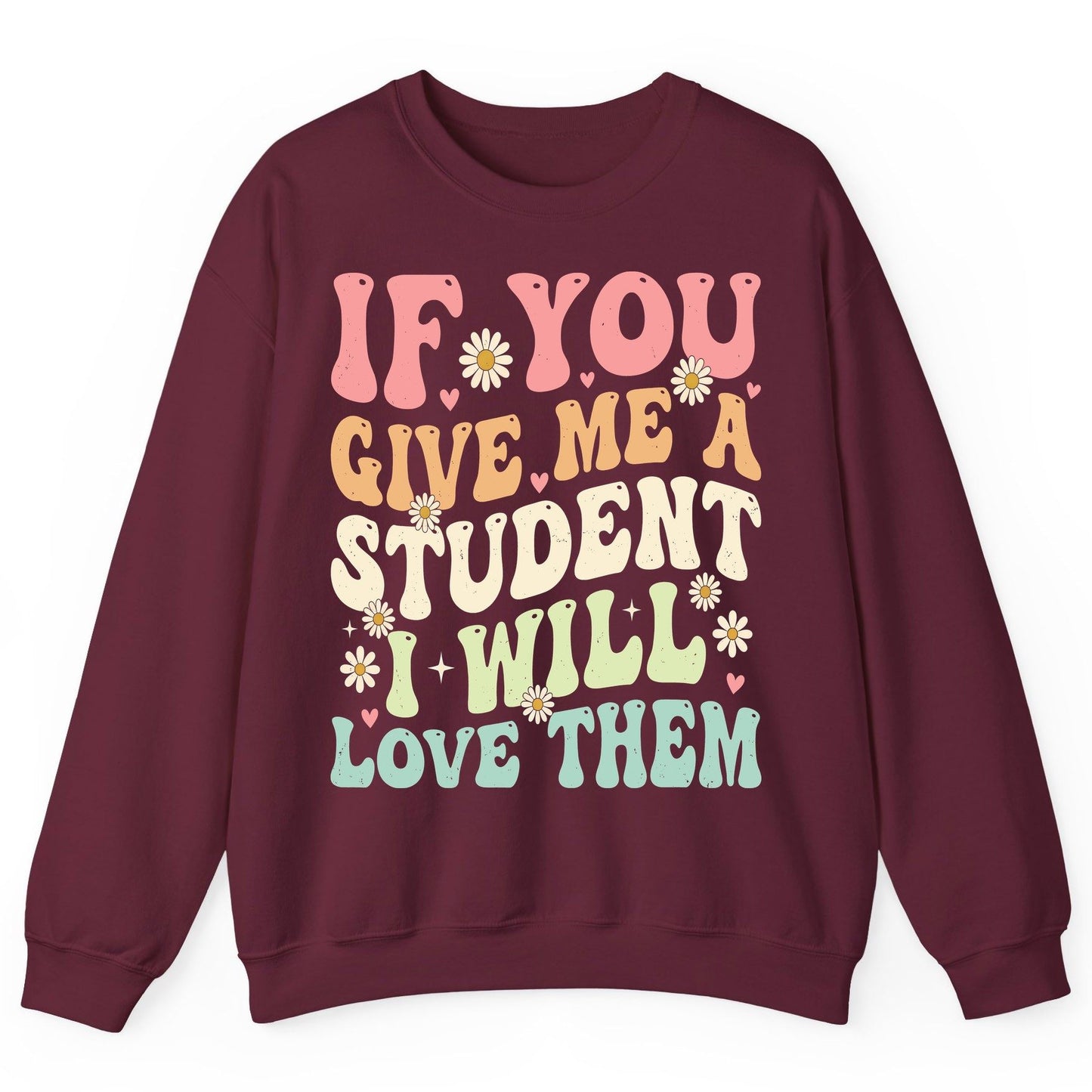 If You Give Me a Student I Will Love Them teaching Sweatshirt Maroon product mockup