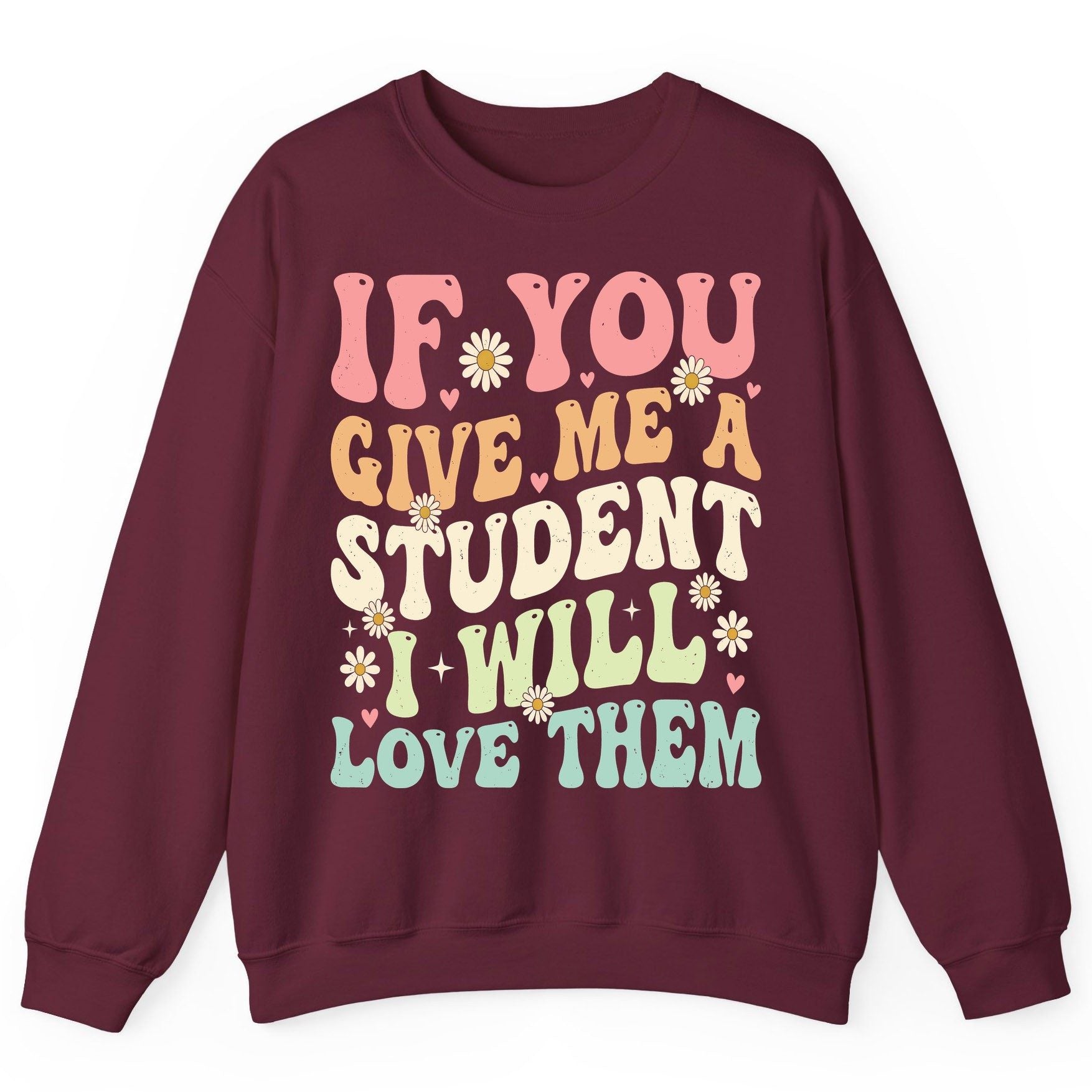 If You Give Me a Student I Will Love Them teaching Sweatshirt Maroon product mockup