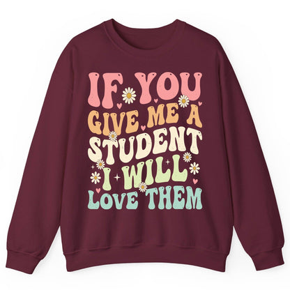If You Give Me a Student I Will Love Them teaching Sweatshirt Maroon product mockup