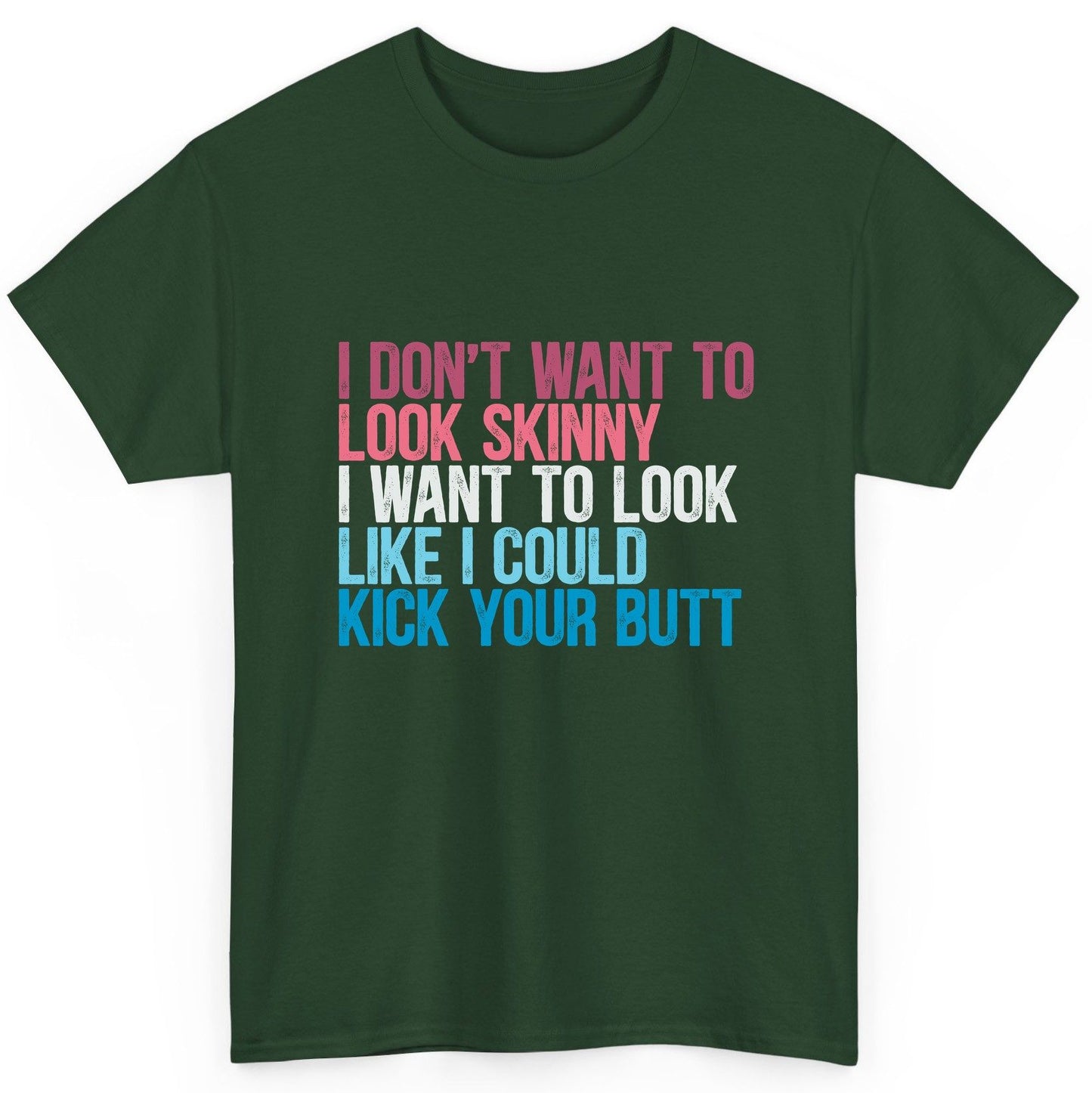 I Don't Want to Look Skinny I Want to Look Like I Could Kick Your Butt fitness and empowerment T-Shirt Forest Green product