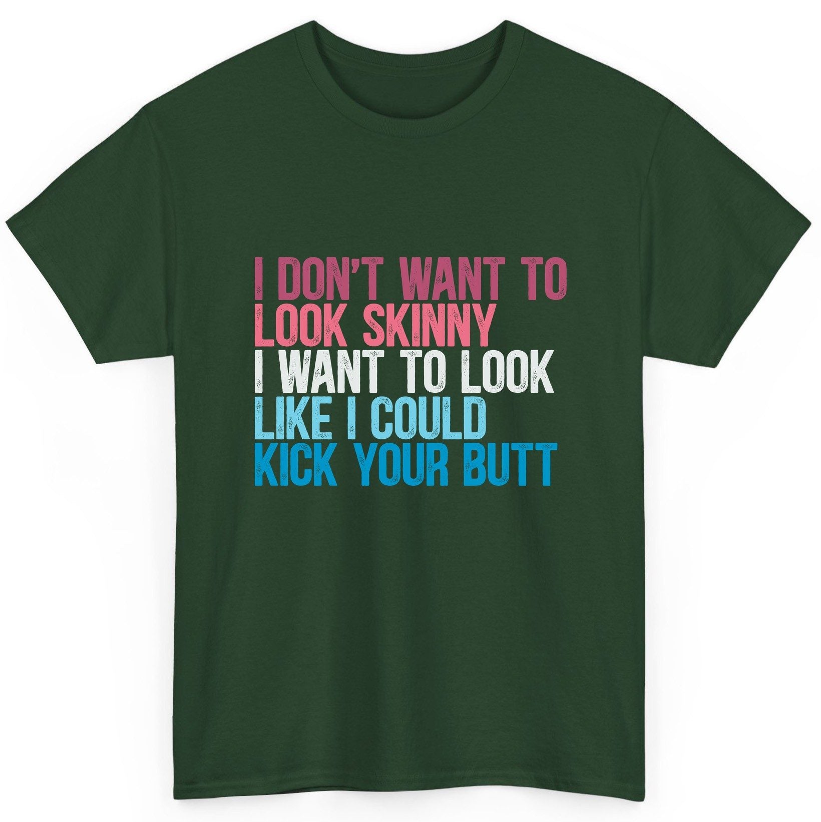I Don't Want to Look Skinny I Want to Look Like I Could Kick Your Butt fitness and empowerment T-Shirt Forest Green product