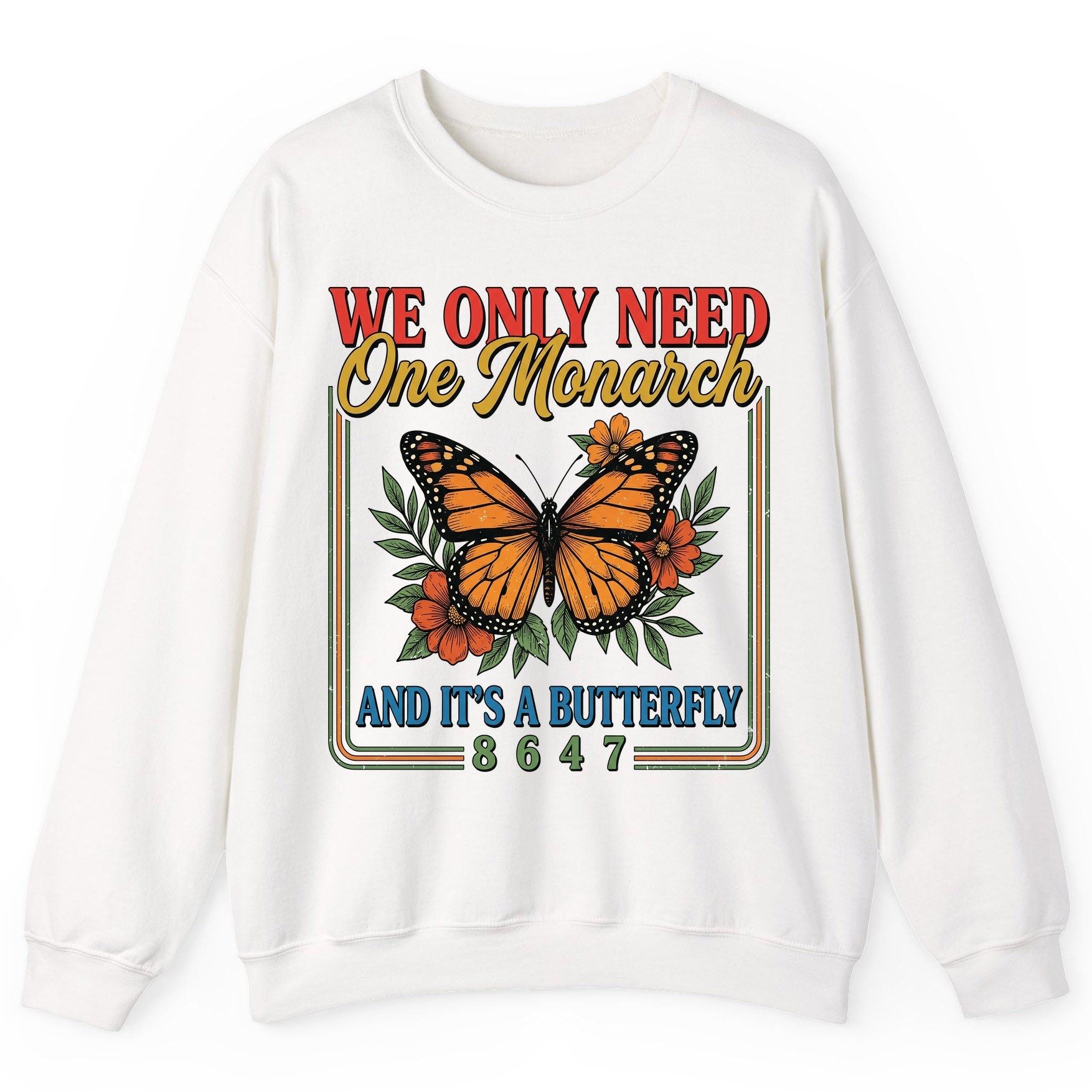 WE ONLY NEED One Monarch AND IT'S a Butterfly 8647 Sweatshirt - product mockup - White