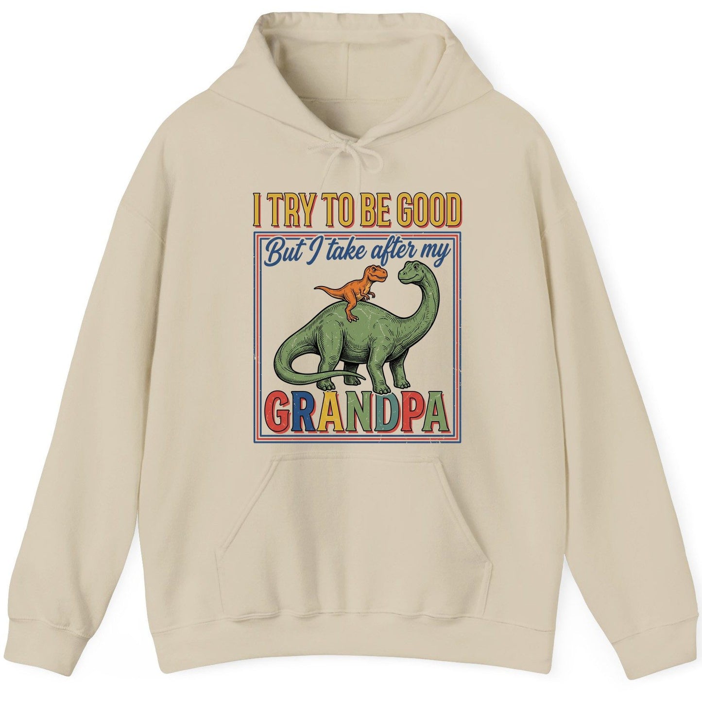 I TRY TO BE GOOD but I Take After My Grandpa Funny Dinosaur Hoodie - product mockup - Sand