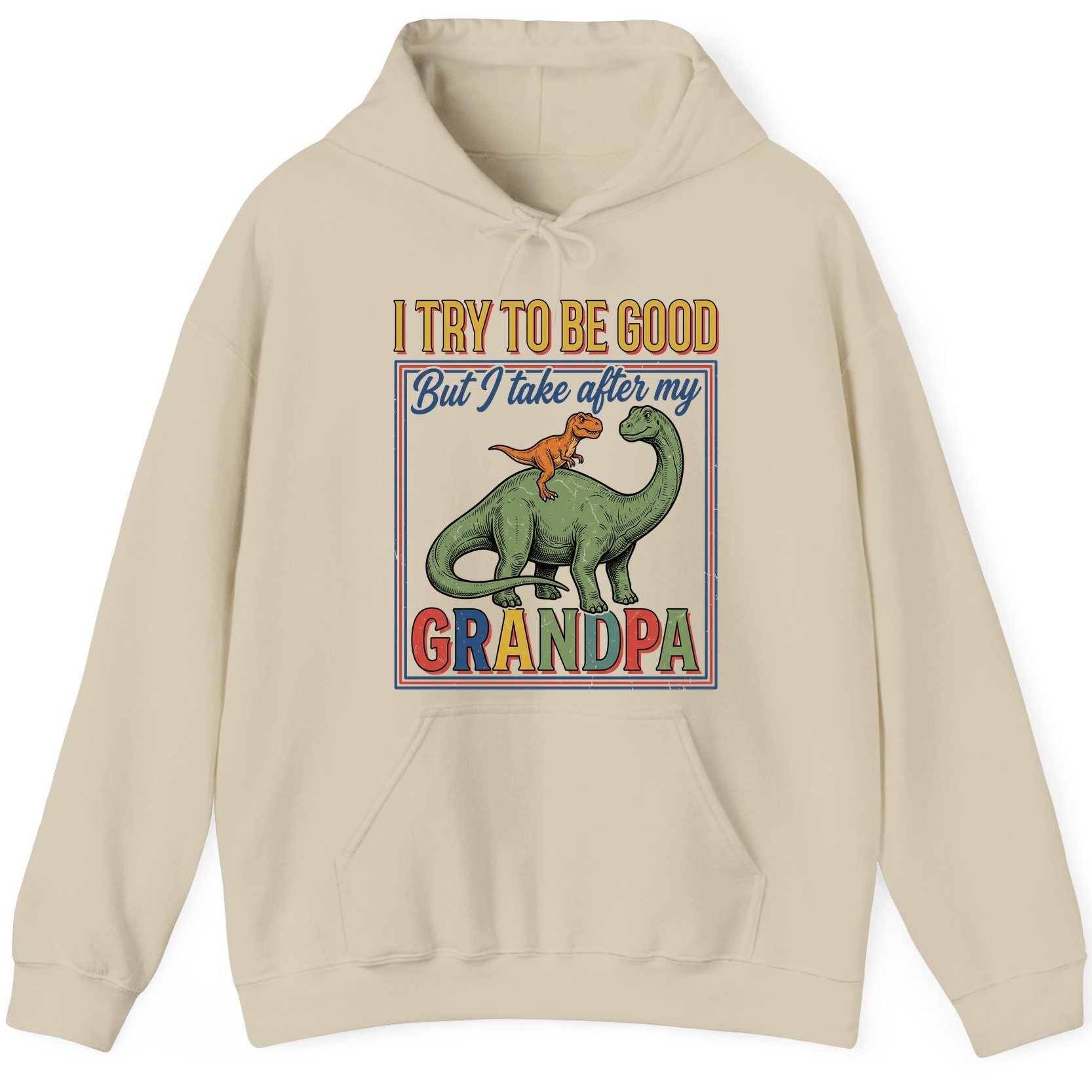 I TRY TO BE GOOD but I Take After My Grandpa Funny Dinosaur Hoodie - product mockup - Sand