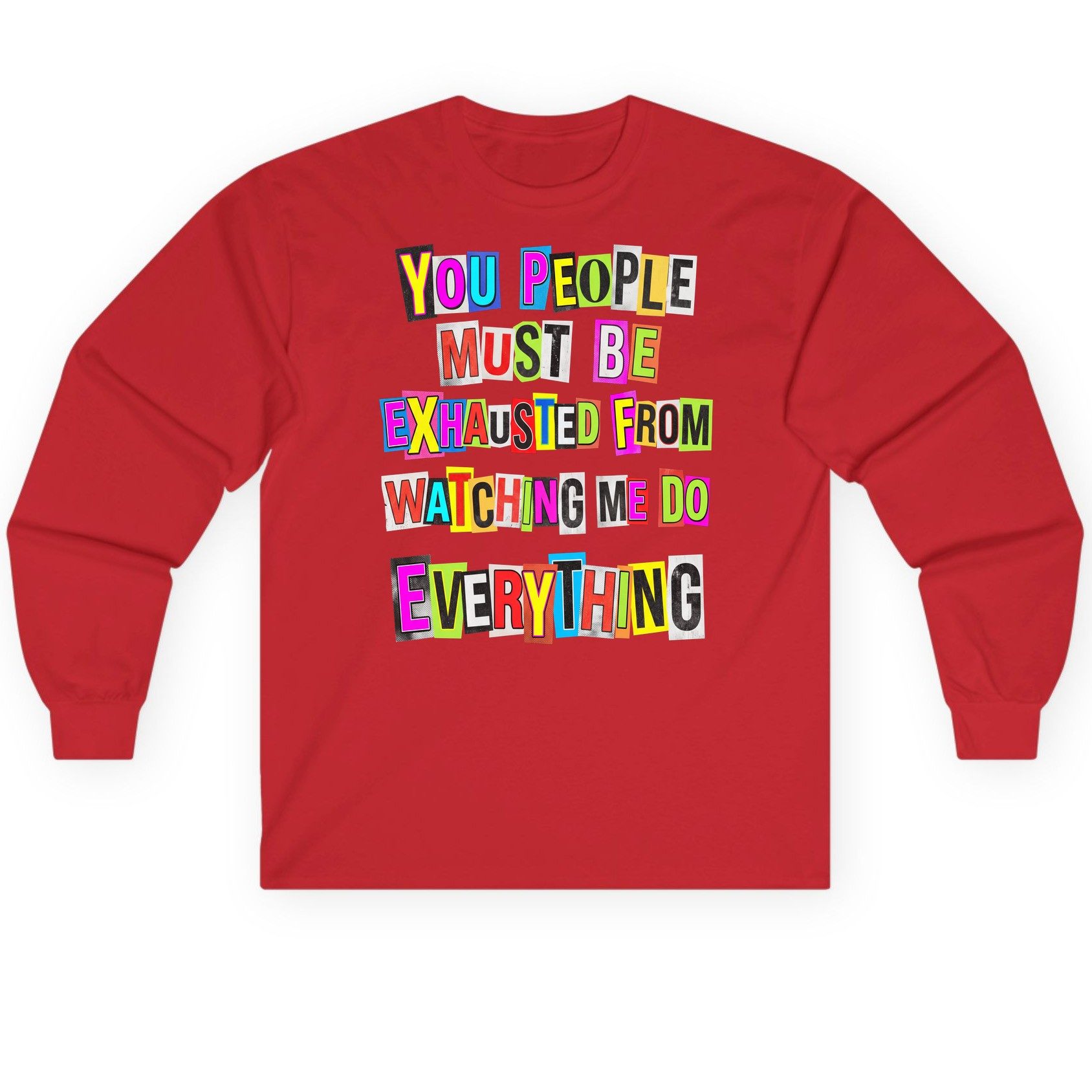 YOU PEOPLE MUST BE Exhausted FROM Watching ME DO Long Sleeve Tee - product mockup - Red