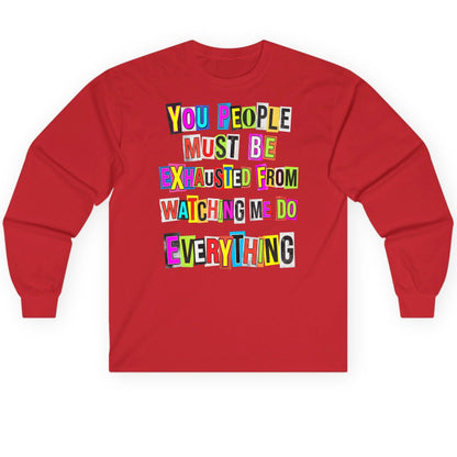 YOU PEOPLE MUST BE Exhausted FROM Watching ME DO Long Sleeve Tee - product mockup - Red