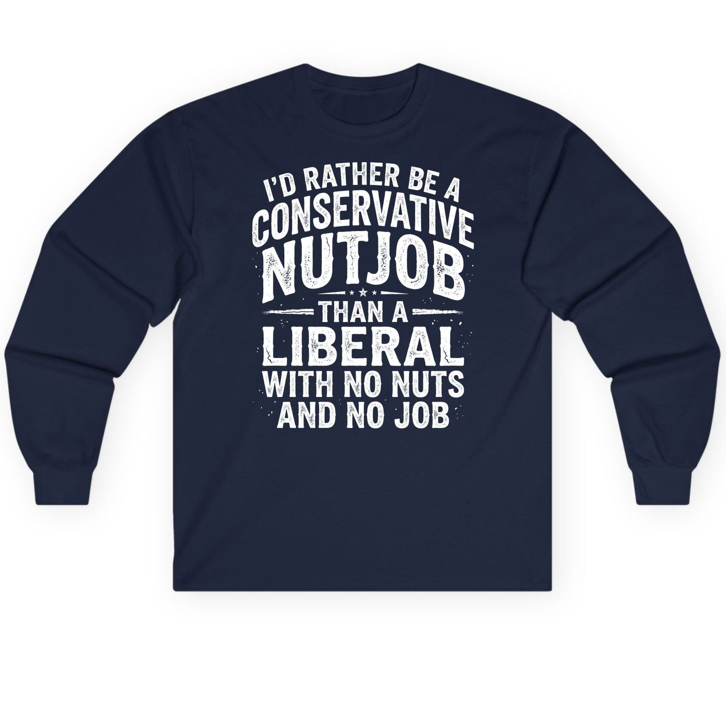 I'D RATHER BE a Conservative NUTJOB THAN a Liberal Long Sleeve Tee - product mockup - Navy