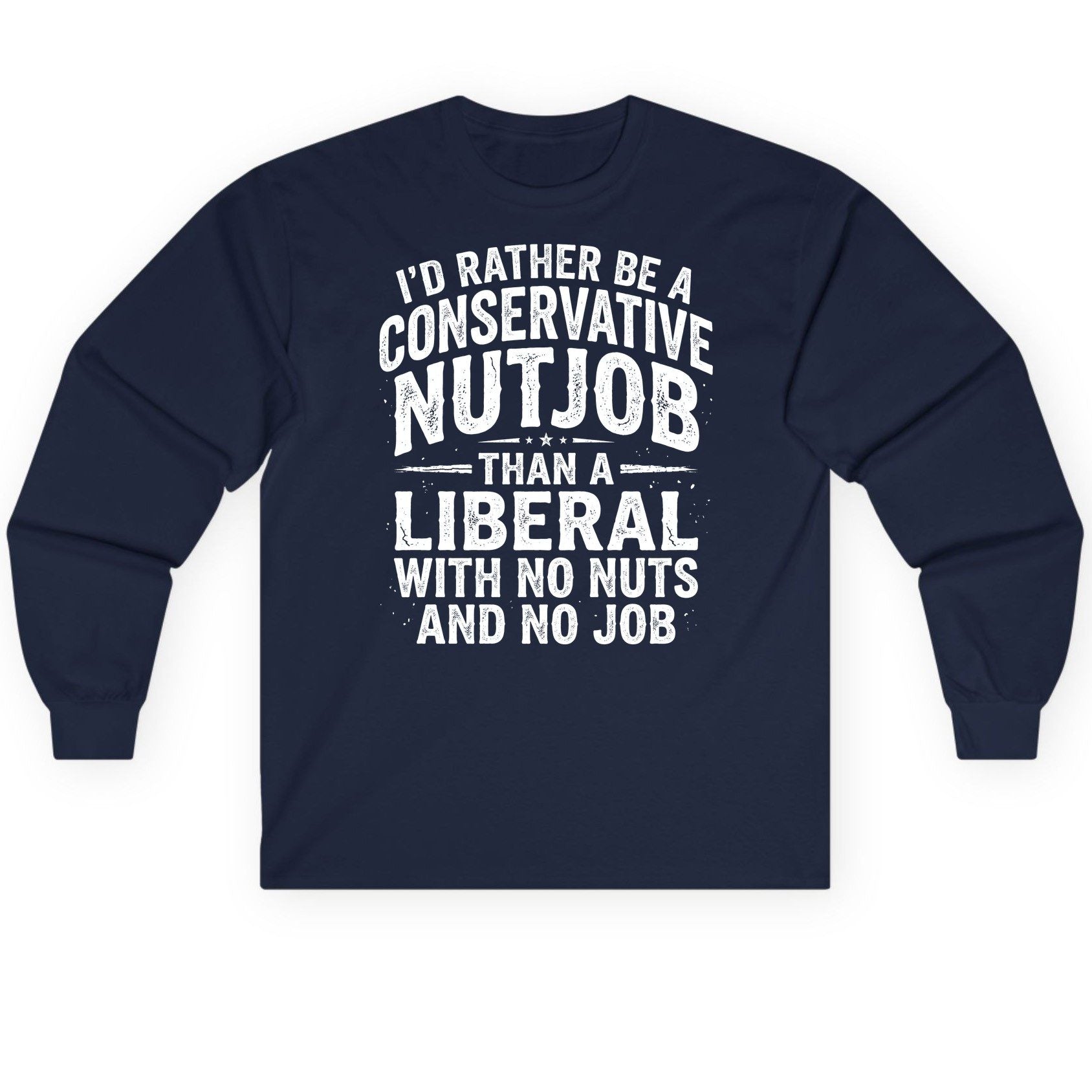 I'D RATHER BE a Conservative NUTJOB THAN a Liberal Long Sleeve Tee - product mockup - Navy