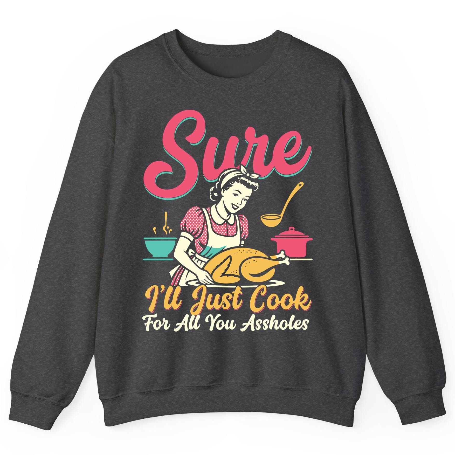 Sure, I'll Just Cook for All You Assholes sarcastic cooking Sweatshirt Dark Heather product mockup