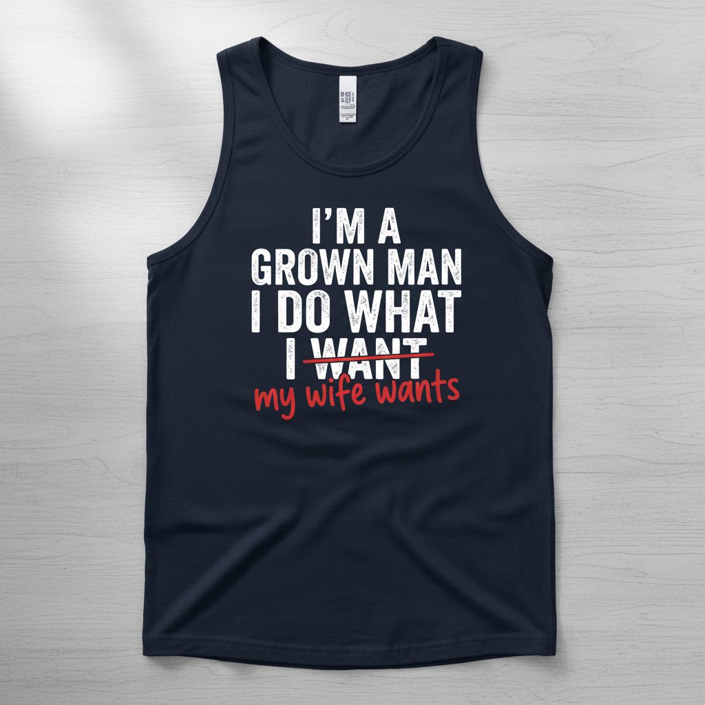 I'm a Grown Man I Do What I Want My Wife Wants Tank Top - product mockup - Navy