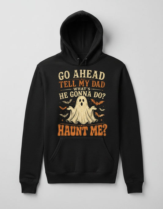 GO AHEAD TELL MY DAD WHAT'S HE GONNA DO HAUNT ME Hoodie - product mockup - Black