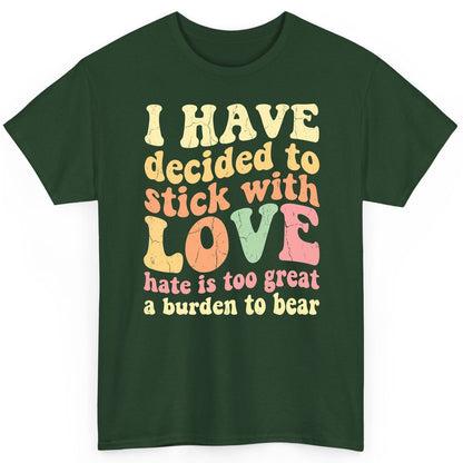 I Have Decided to Stick with Love Hate Is Too Great a Burden to Bear love and kindness T-Shirt Forest Green product mockup