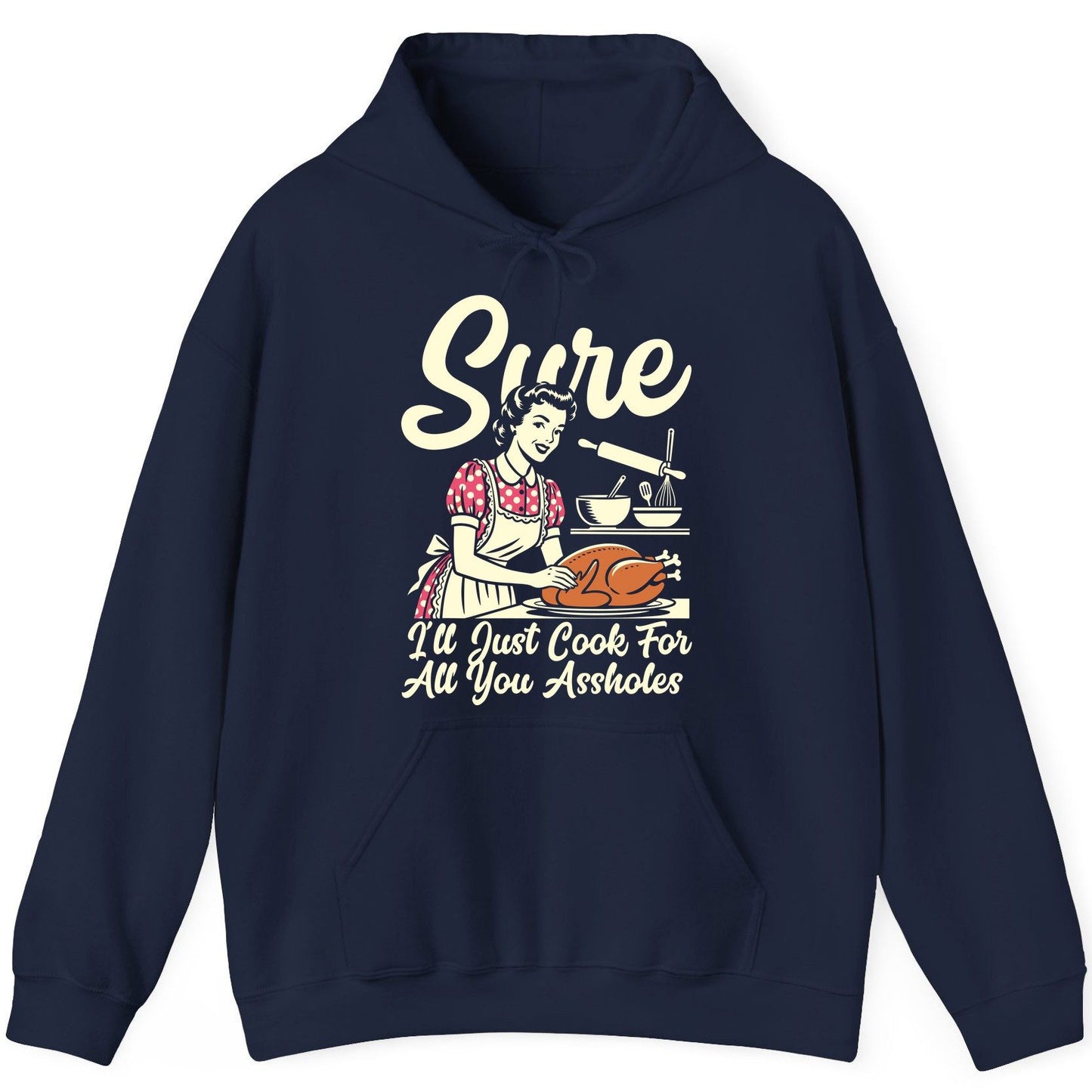 Sure I'll Just Cook for All You Assholes sarcastic housewife Hoodie Navy product mockup