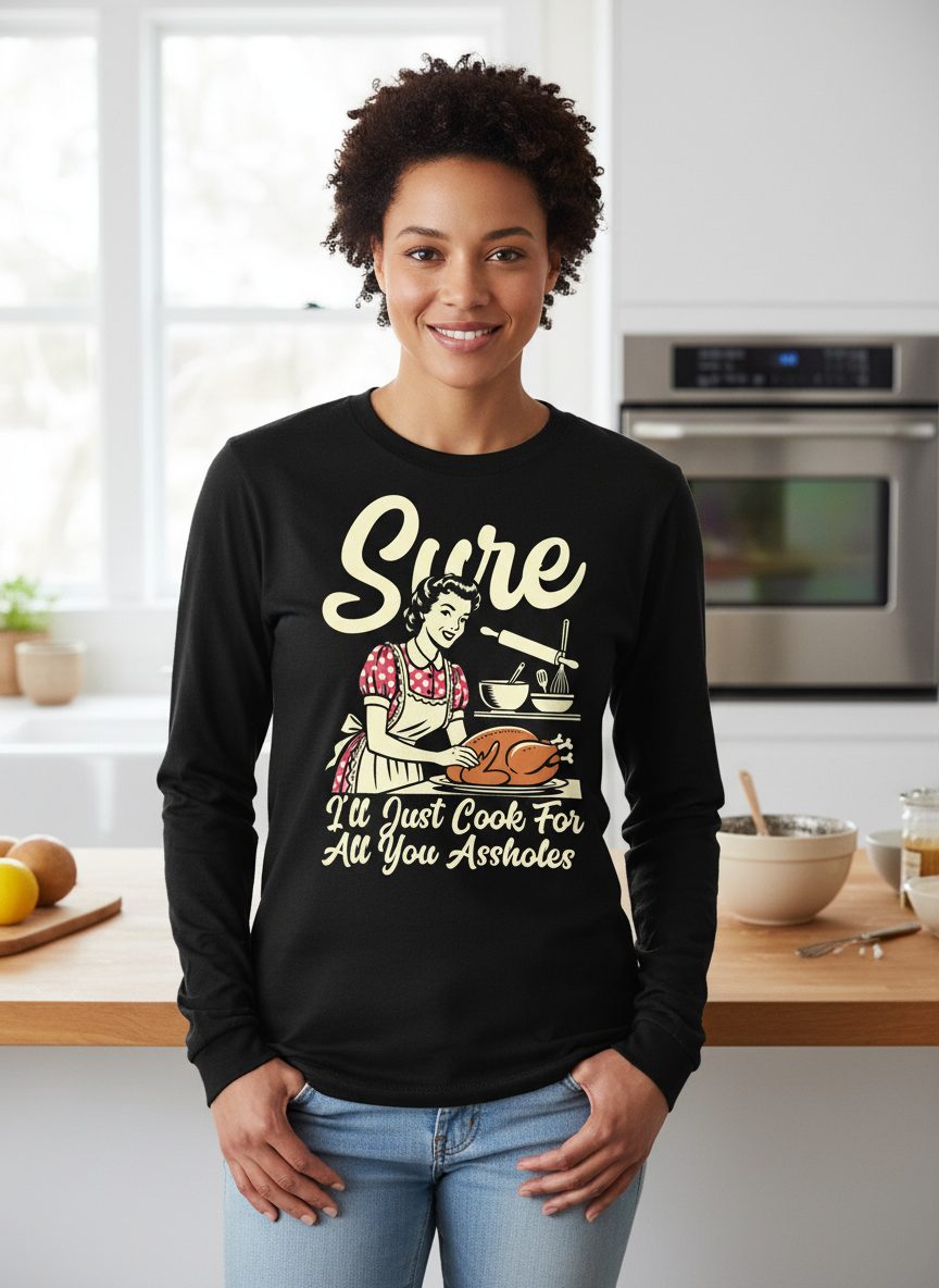 Sure I'll Just Cook for All You Assholes sarcastic housewife Long Sleeve Tee Black lifestyle mockup