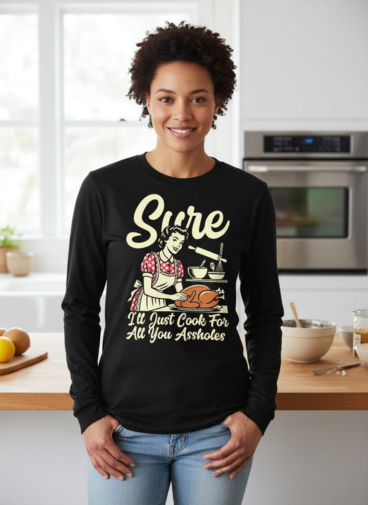 Sure I'll Just Cook for All You Assholes sarcastic housewife Long Sleeve Tee Black lifestyle mockup