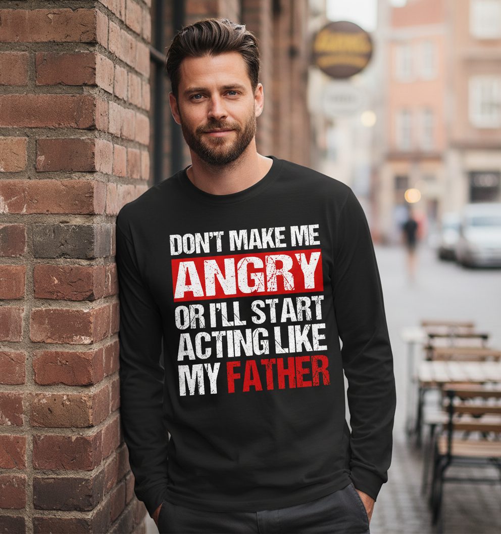 Don't Make Me Angry or I'll Start Acting Like My Father dad humor Long Sleeve Tee Black lifestyle mockup