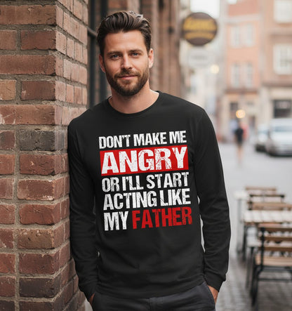 Don't Make Me Angry or I'll Start Acting Like My Father dad humor Long Sleeve Tee Black lifestyle mockup