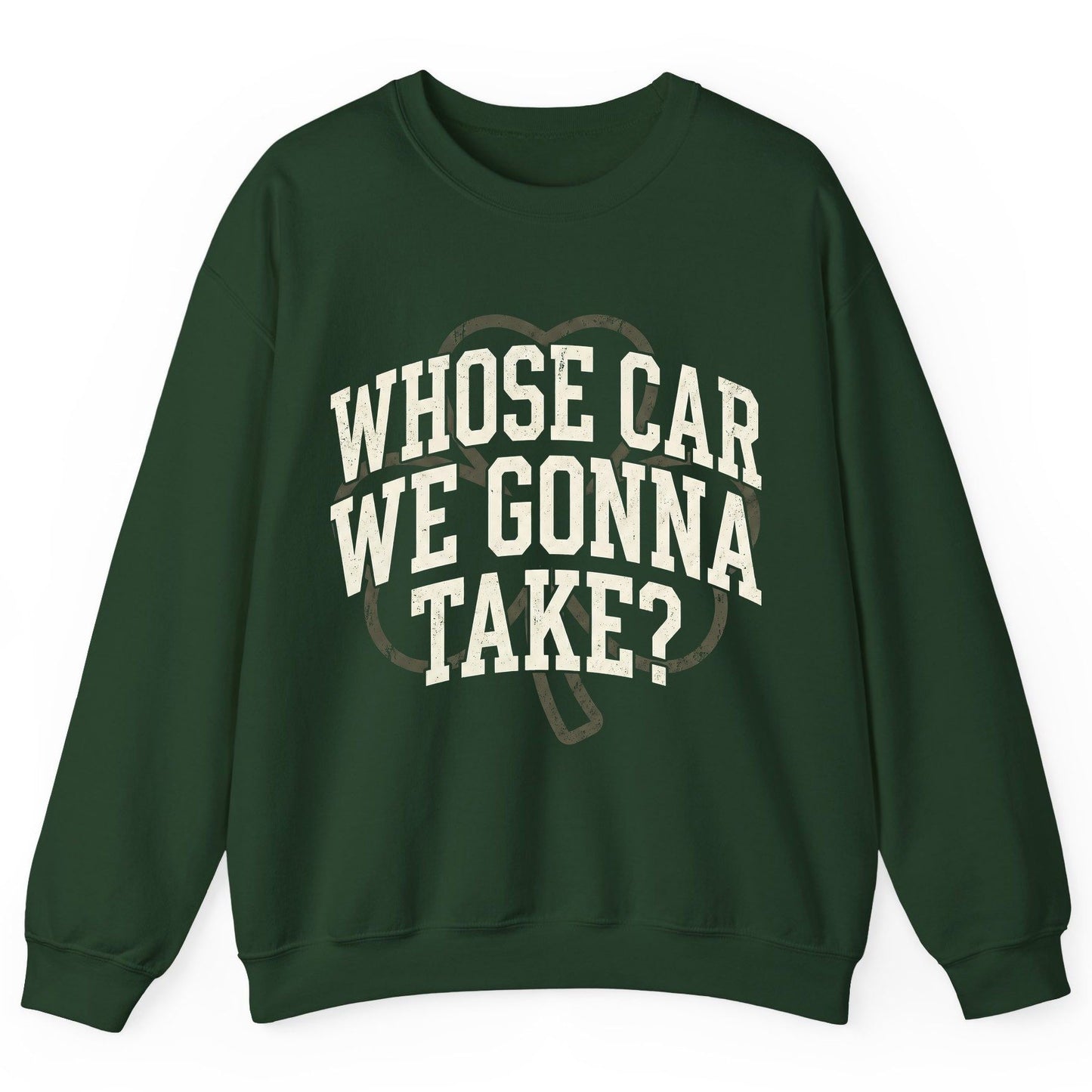 Whose Car We Gonna Take? St. Patrick's Day Sweatshirt Forest Green product mockup