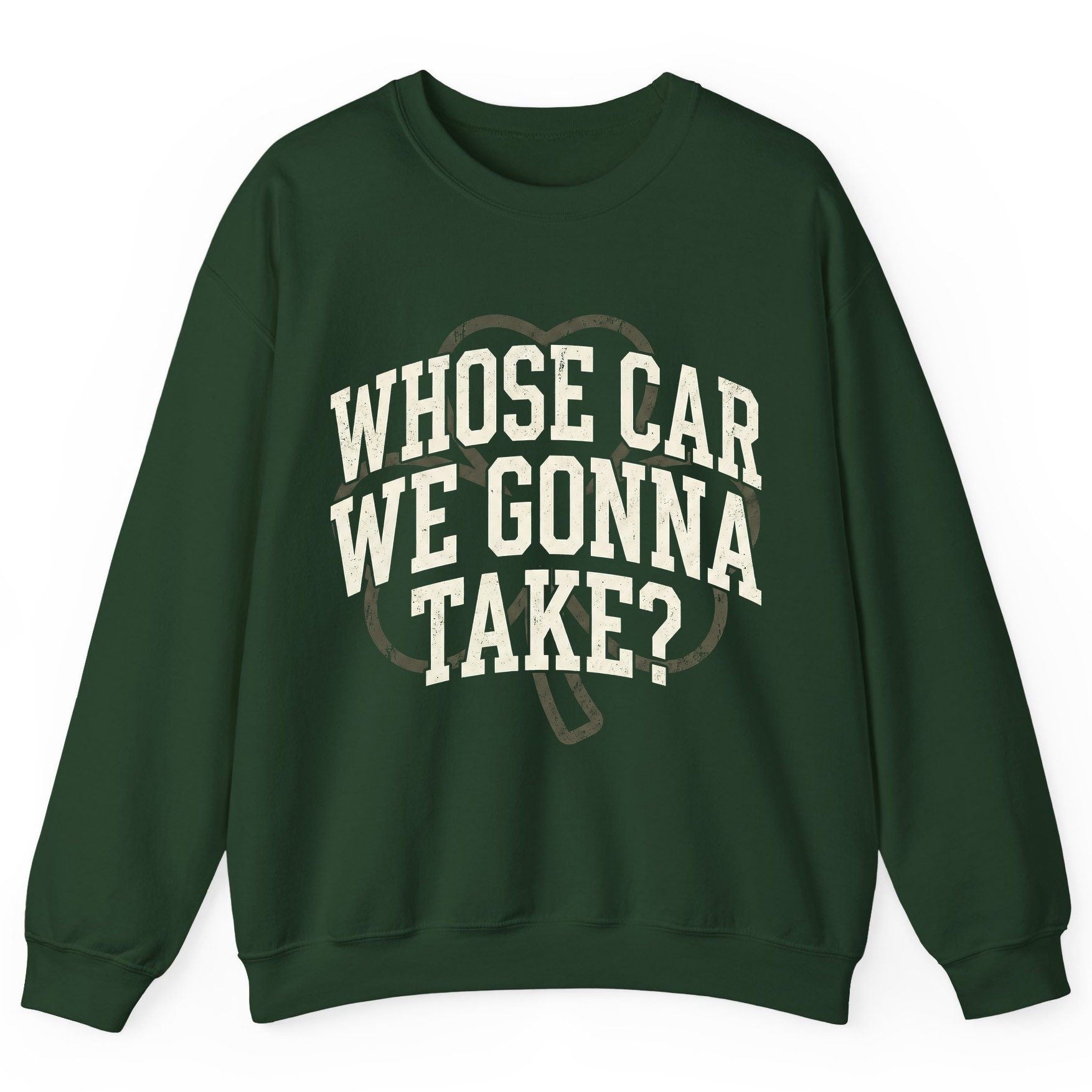 Whose Car We Gonna Take? St. Patrick's Day Sweatshirt Forest Green product mockup