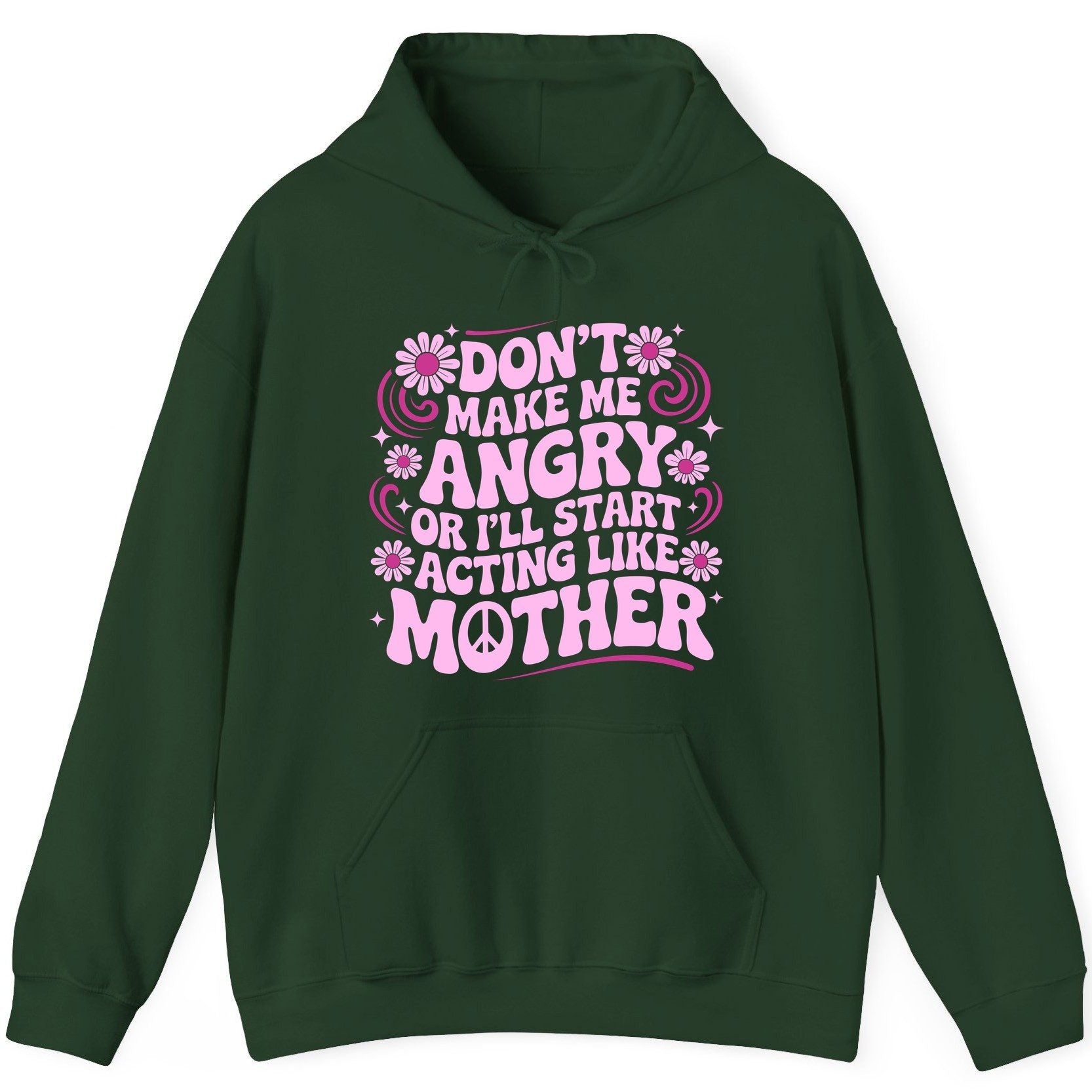 Don't Make Me Angry or I'll Start Acting Like Mother motherhood humor Hoodie Forest Green product mockup