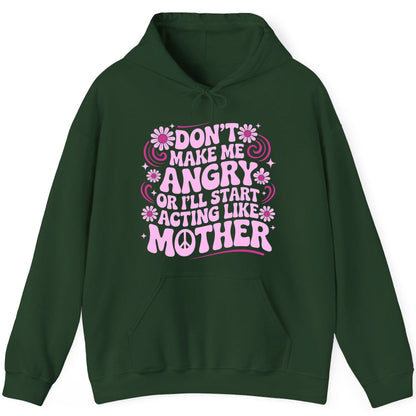 Don't Make Me Angry or I'll Start Acting Like Mother motherhood humor Hoodie Forest Green product mockup