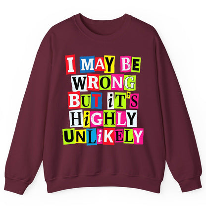I MAY BE WRONG BUT It's HIGHLY Unlikely Sweatshirt - product mockup - Maroon