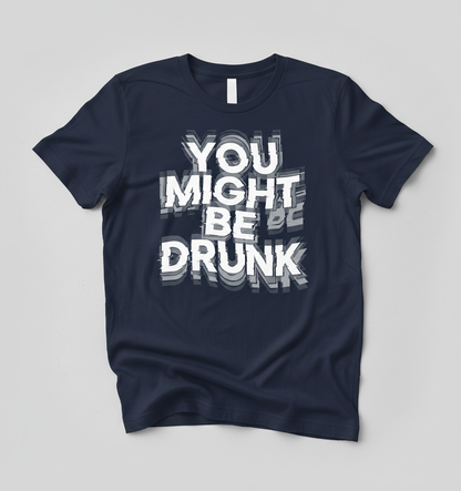 You Might Be Drunk Funny Drinking Quote T-Shirt - Navy
