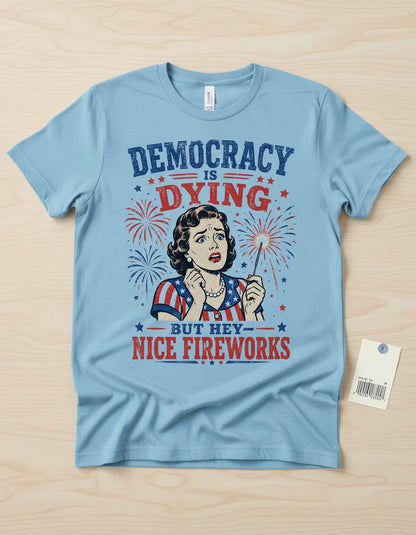 Democracy Is Dying but Hey Nice Fireworks T-Shirt - product mockup - Light Blue