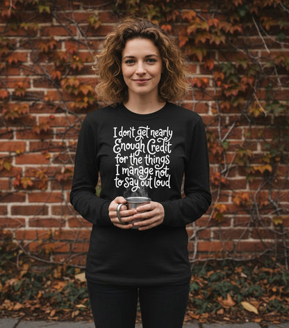 I Don't Get Nearly Enough Credit for the Things I Manage Not to Say Out Loud sarcastic humor Long Sleeve Tee Black lifestyle