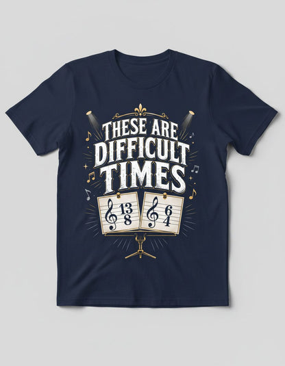 THESE ARE Difficult TIMES Funny Music Humor T-Shirt - product mockup - Navy