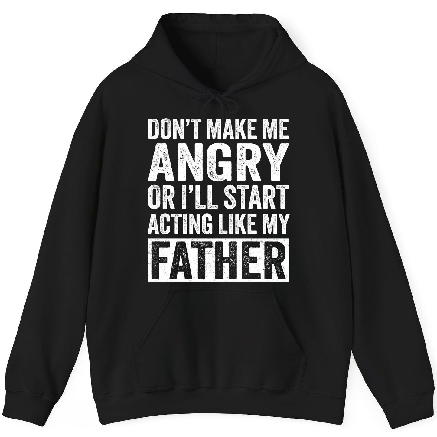 Don't Make Me Angry or I'll Start Acting Like My Father fatherhood humor Hoodie Black product mockup