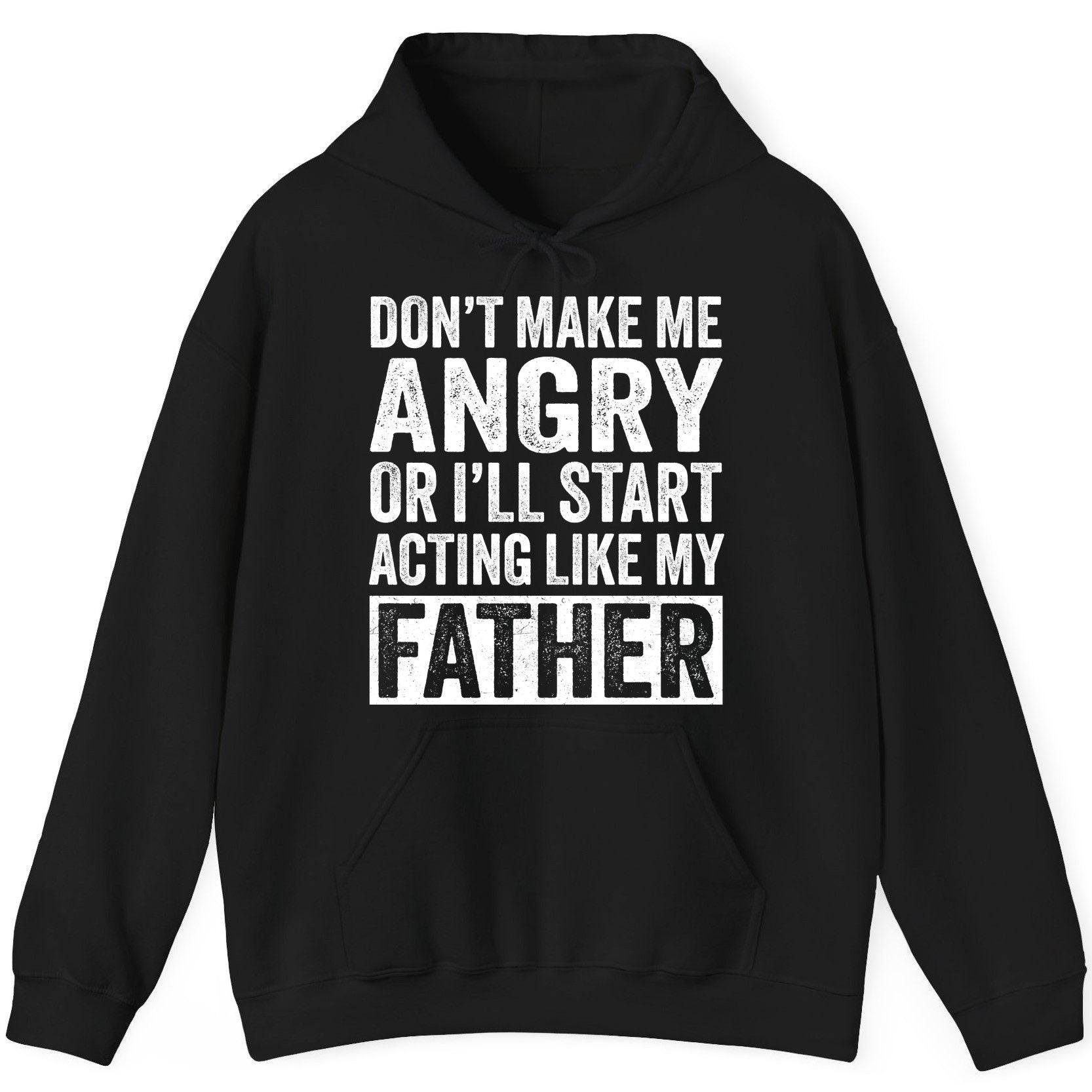 Don't Make Me Angry or I'll Start Acting Like My Father fatherhood humor Hoodie Black product mockup