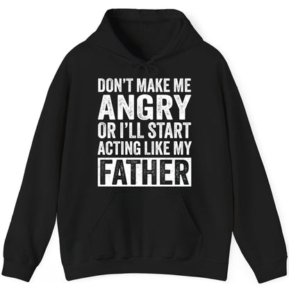 Don't Make Me Angry or I'll Start Acting Like My Father fatherhood humor Hoodie Black product mockup