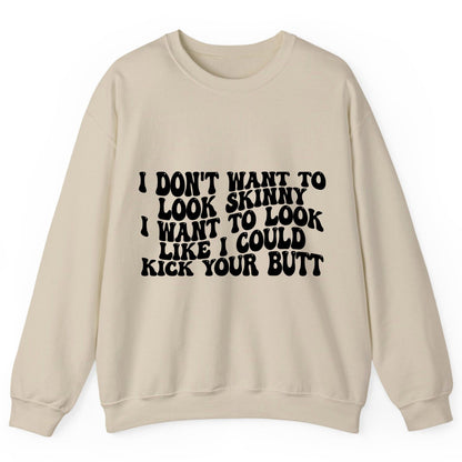 I Don't Want to Look Skinny I Want to Look Like I Could Kick Your Butt fitness motivation Sweatshirt Sand product mockup