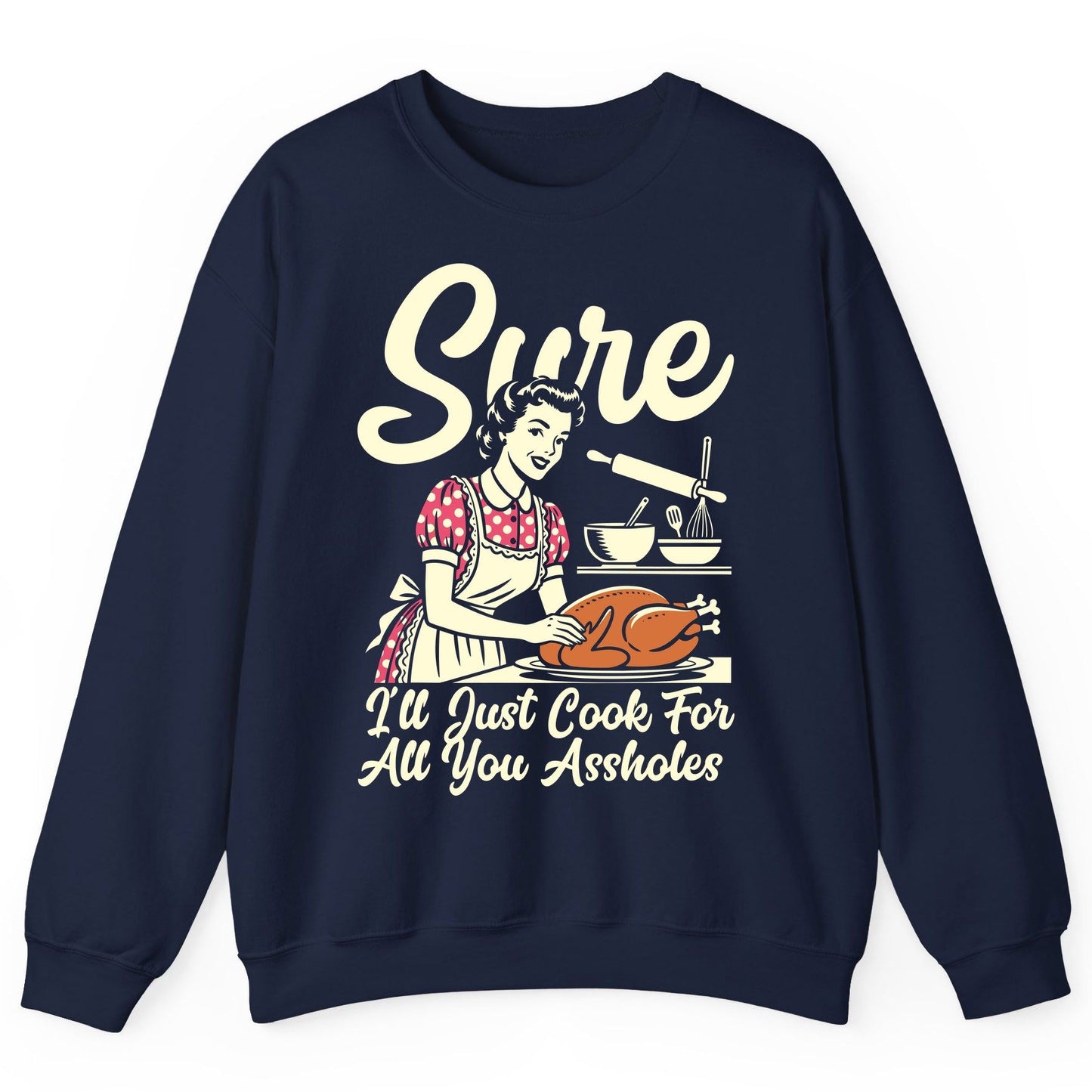 Sure I'll Just Cook for All You Assholes sarcastic housewife Sweatshirt Navy product mockup