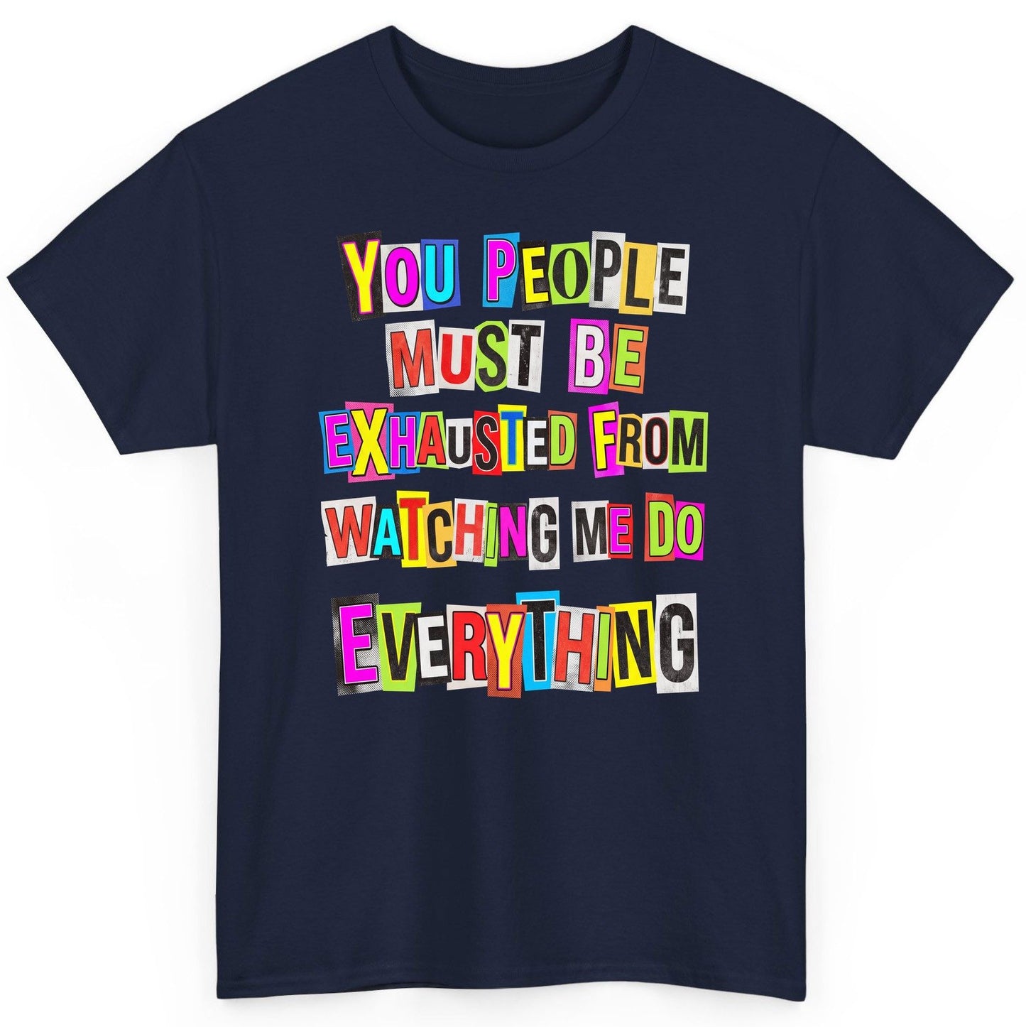 YOU PEOPLE MUST BE Exhausted FROM Watching ME DO Everything T-Shirt - product mockup - Navy