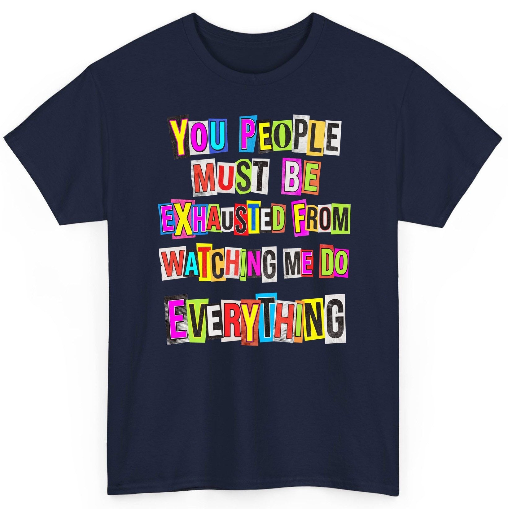 YOU PEOPLE MUST BE Exhausted FROM Watching ME DO Everything T-Shirt - product mockup - Navy