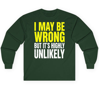 I MAY BE WRONG BUT IT'S HIGHLY Unlikely Long Sleeve Tee - product mockup - Forest Green