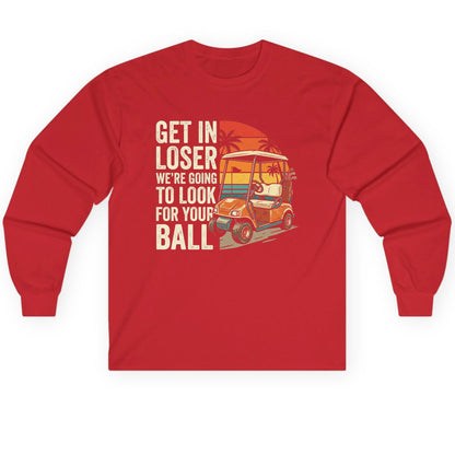 GET IN LOSER WE'RE GOING TO LOOK FOR YOUR BALL Long Sleeve Tee - product mockup - Red