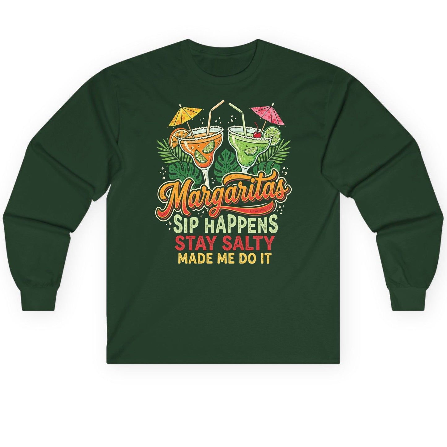 Margaritas Sip Happens Stay Salty Made Me Do It Long Sleeve Tee - product mockup - Forest Green
