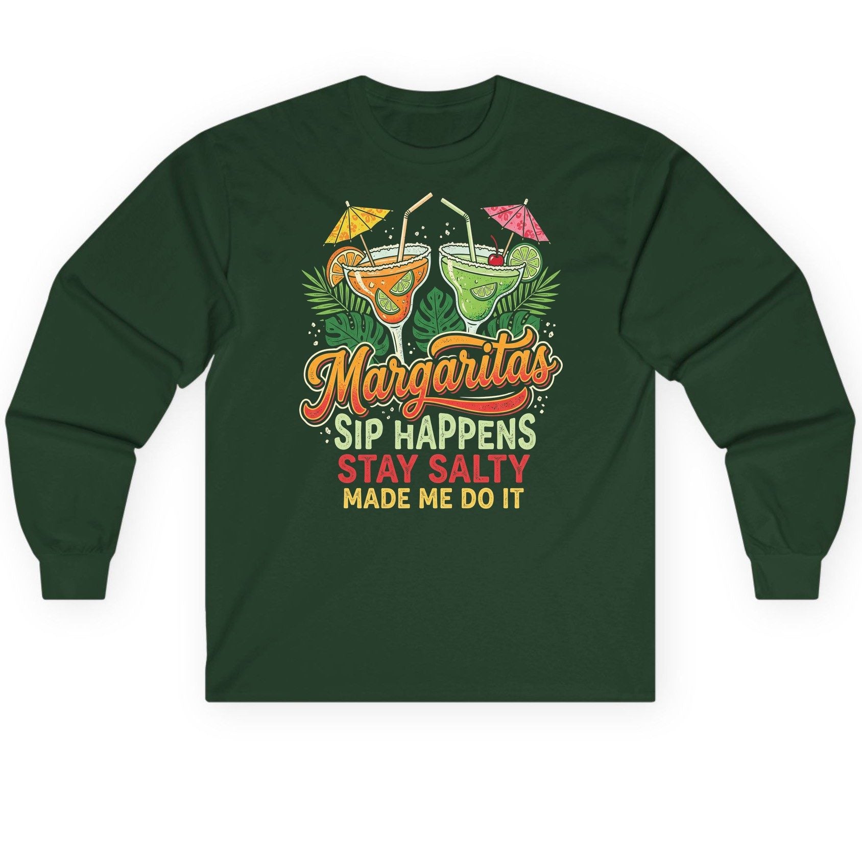 Margaritas Sip Happens Stay Salty Made Me Do It Long Sleeve Tee - product mockup - Forest Green