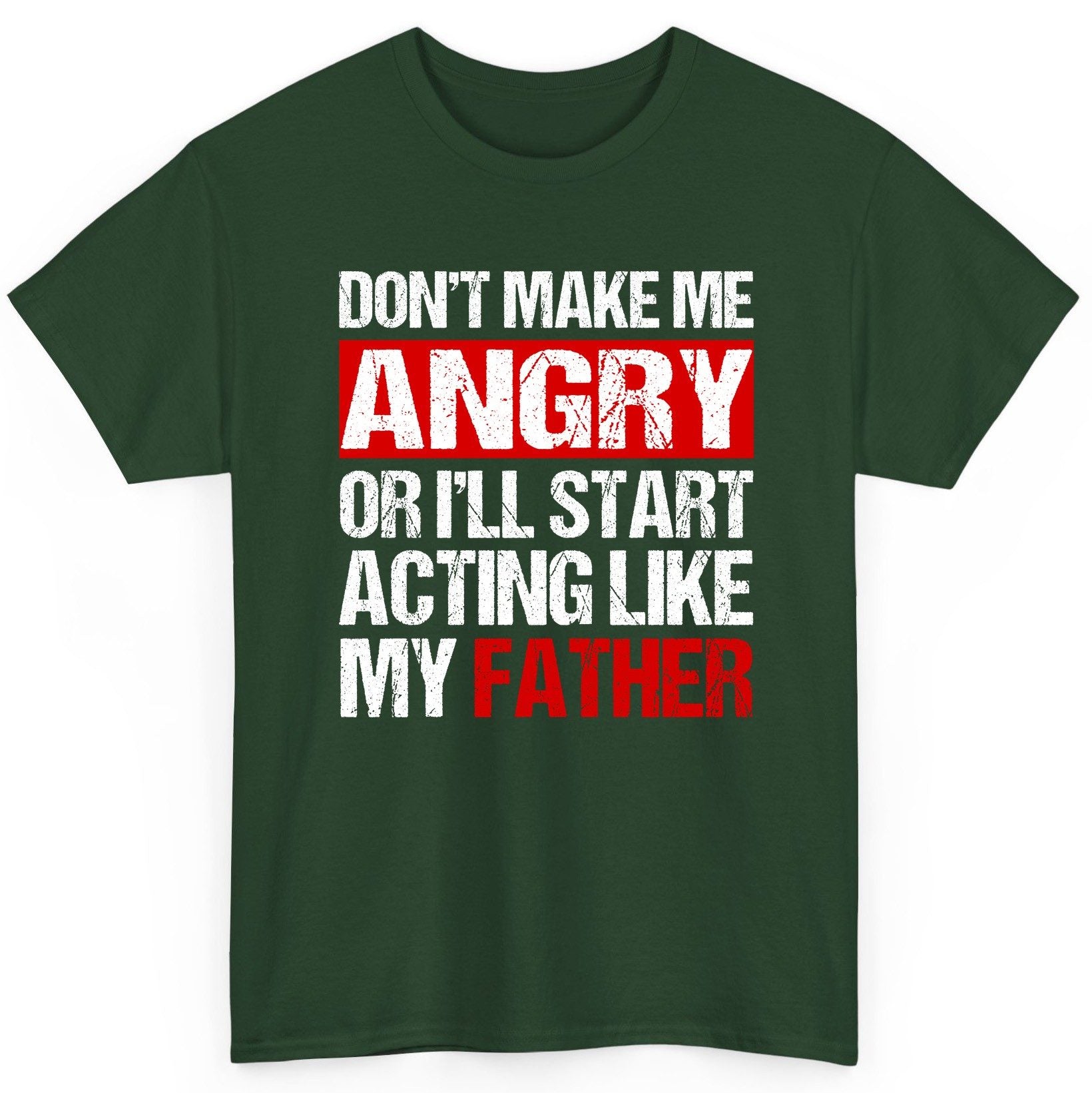 Don't Make Me Angry or I'll Start Acting Like My Father dad humor T-Shirt Forest Green product mockup